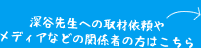 深谷先生への取材依頼やメディアなどの関係者の方はこちら